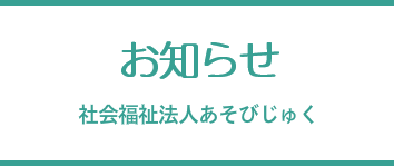 お知らせ - 社会福祉法人あそびじゅく